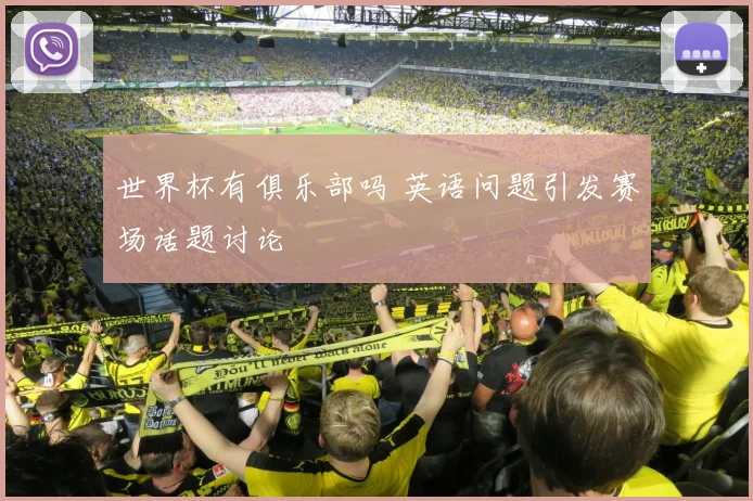 世界杯有俱乐部吗 英语问题引发赛场话题讨论